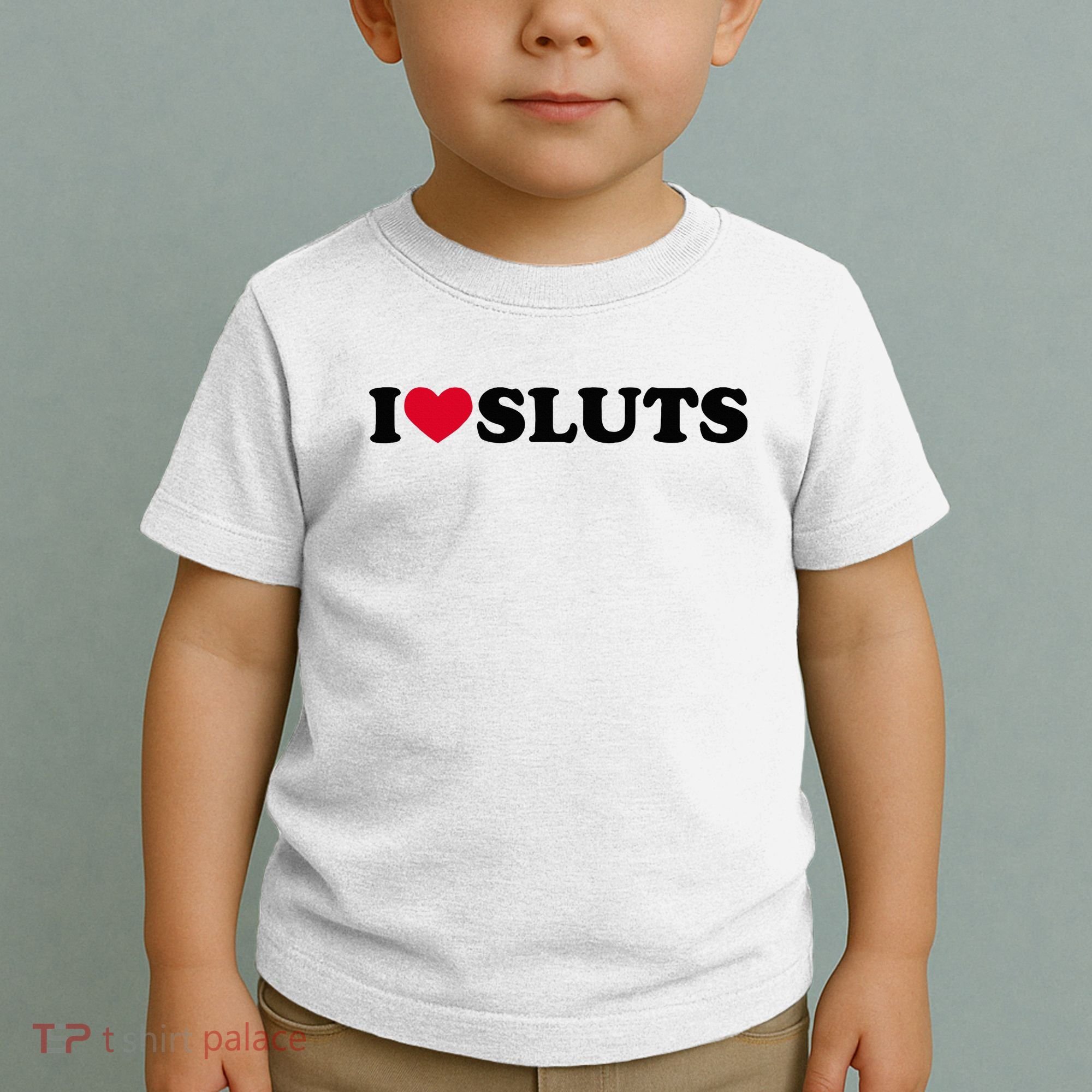 I Love Sluts I Heart Sluts Baby Toddler T-Shirt