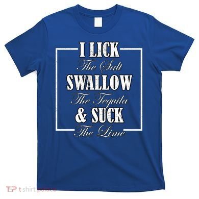 I Lick Salt Swallow Tequila Suck Lime Cinco De Mayo Mexico Cute Gift T-Shirt