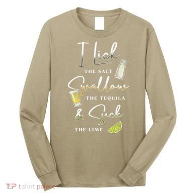 I Lick Salt Swallow Tequila Suck Lime Cinco De Mayo Mexico Long Sleeve Shirt