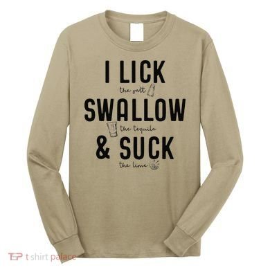 I LICK SWALLOW & SUCK Meme Cinco De Mayo Fun TEQUILA Long Sleeve Shirt