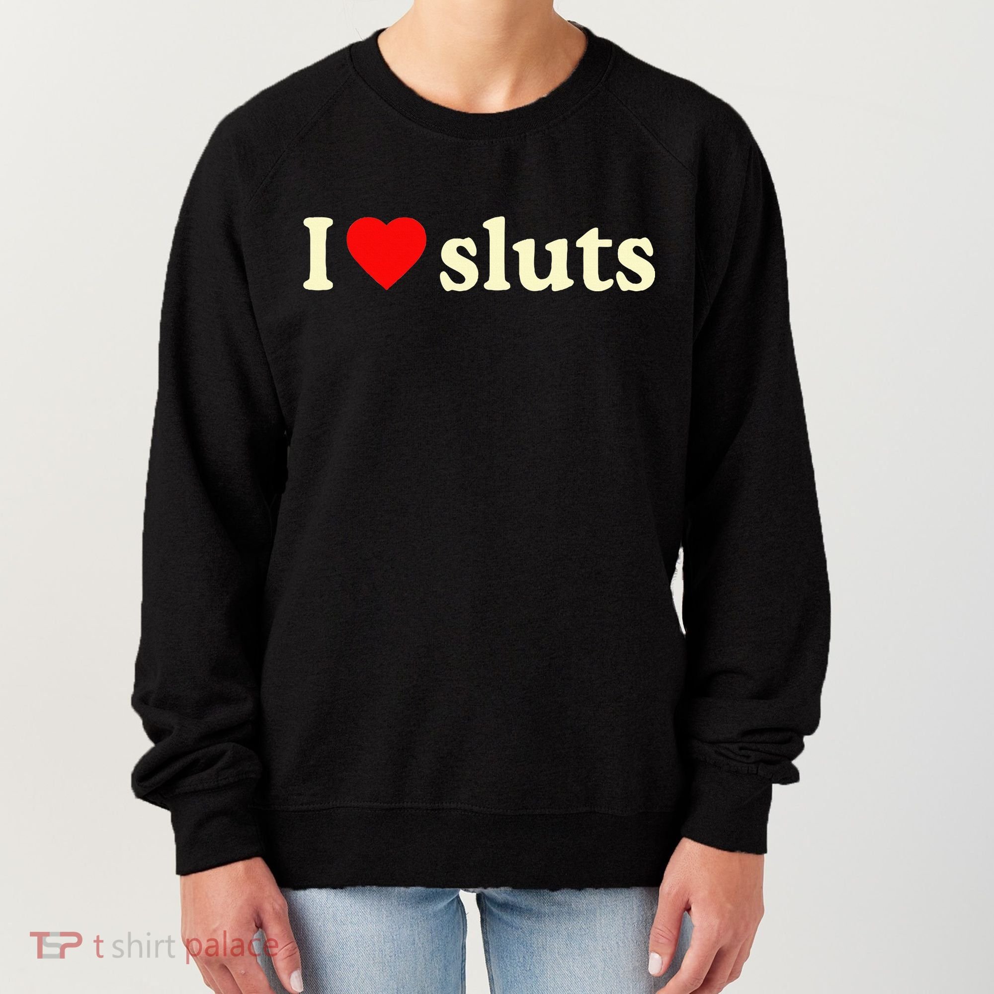 I Love Sluts Women's Sweatshirt