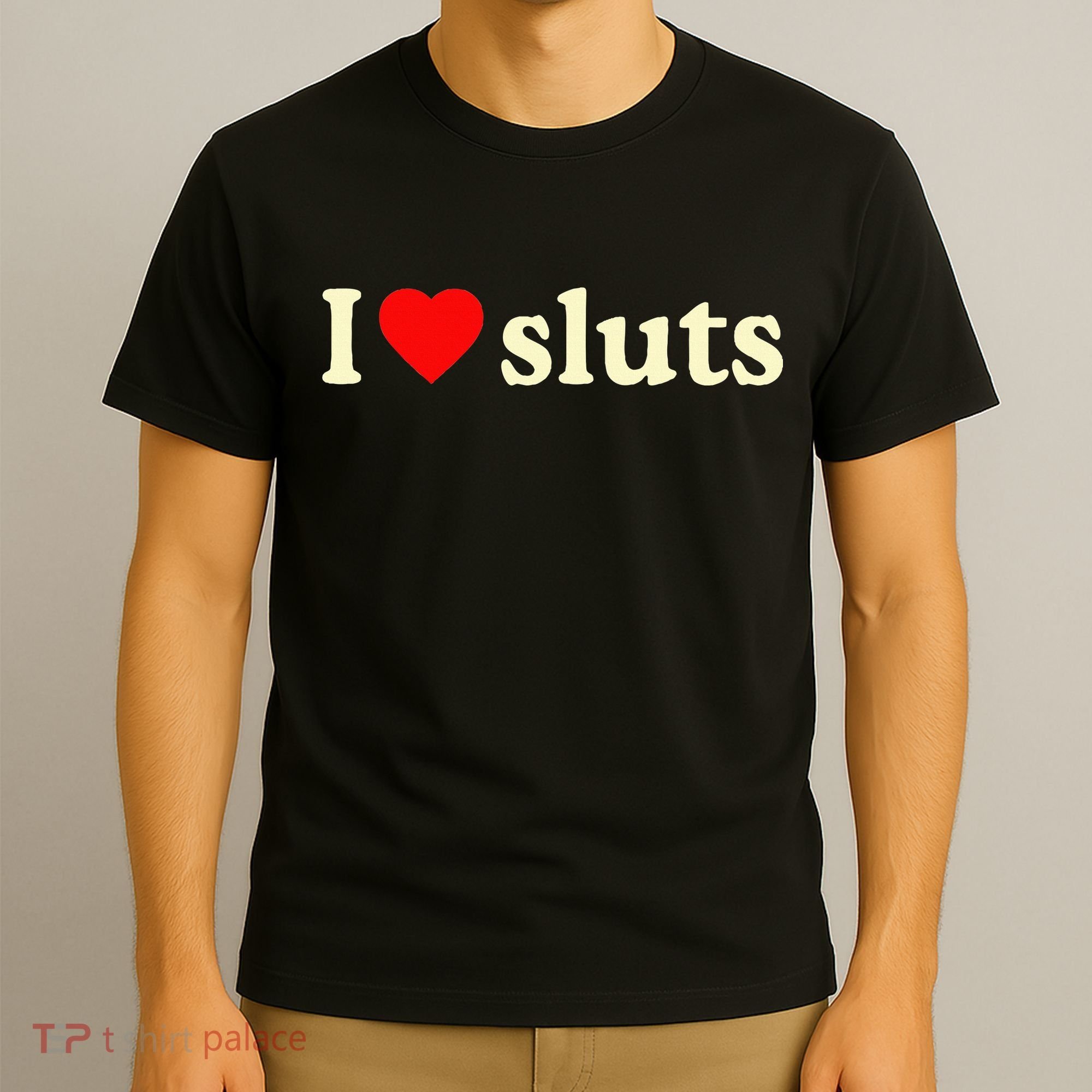 I Love Sluts T-Shirt