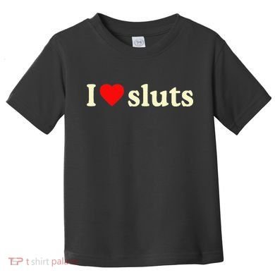I Love Sluts Toddler T-Shirt