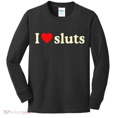 I Love Sluts Kids Long Sleeve Shirt