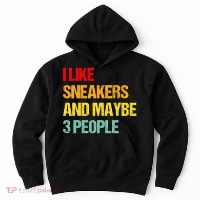 I Like Sneakers And Maybe 3 People Hoodie