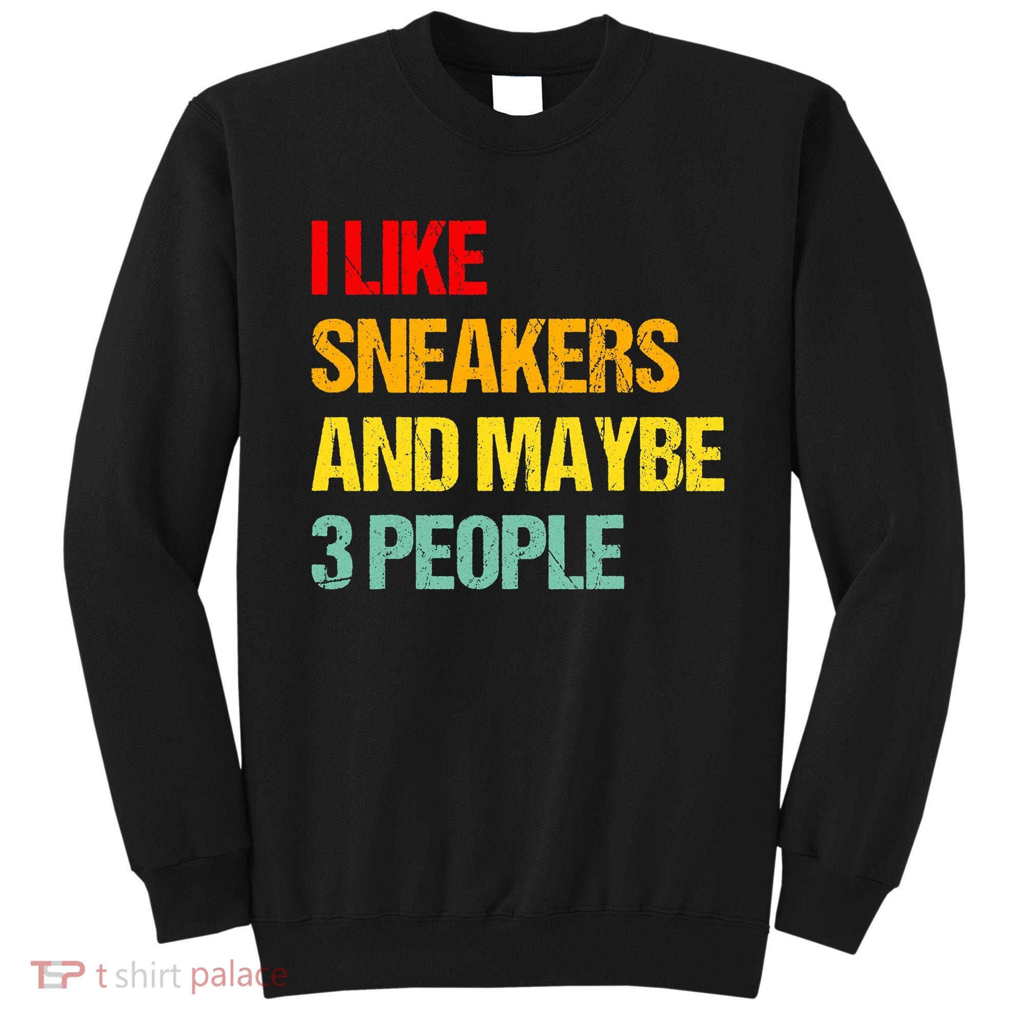 I Like Sneakers And Maybe 3 People Sweatshirt