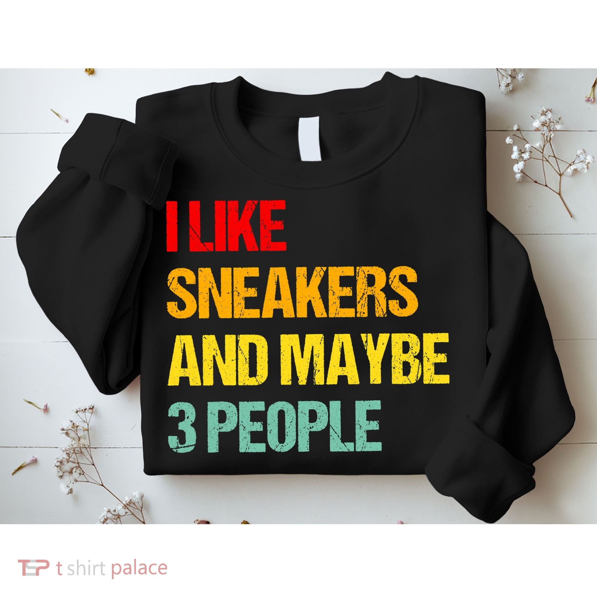 I Like Sneakers And Maybe 3 People Sweatshirt