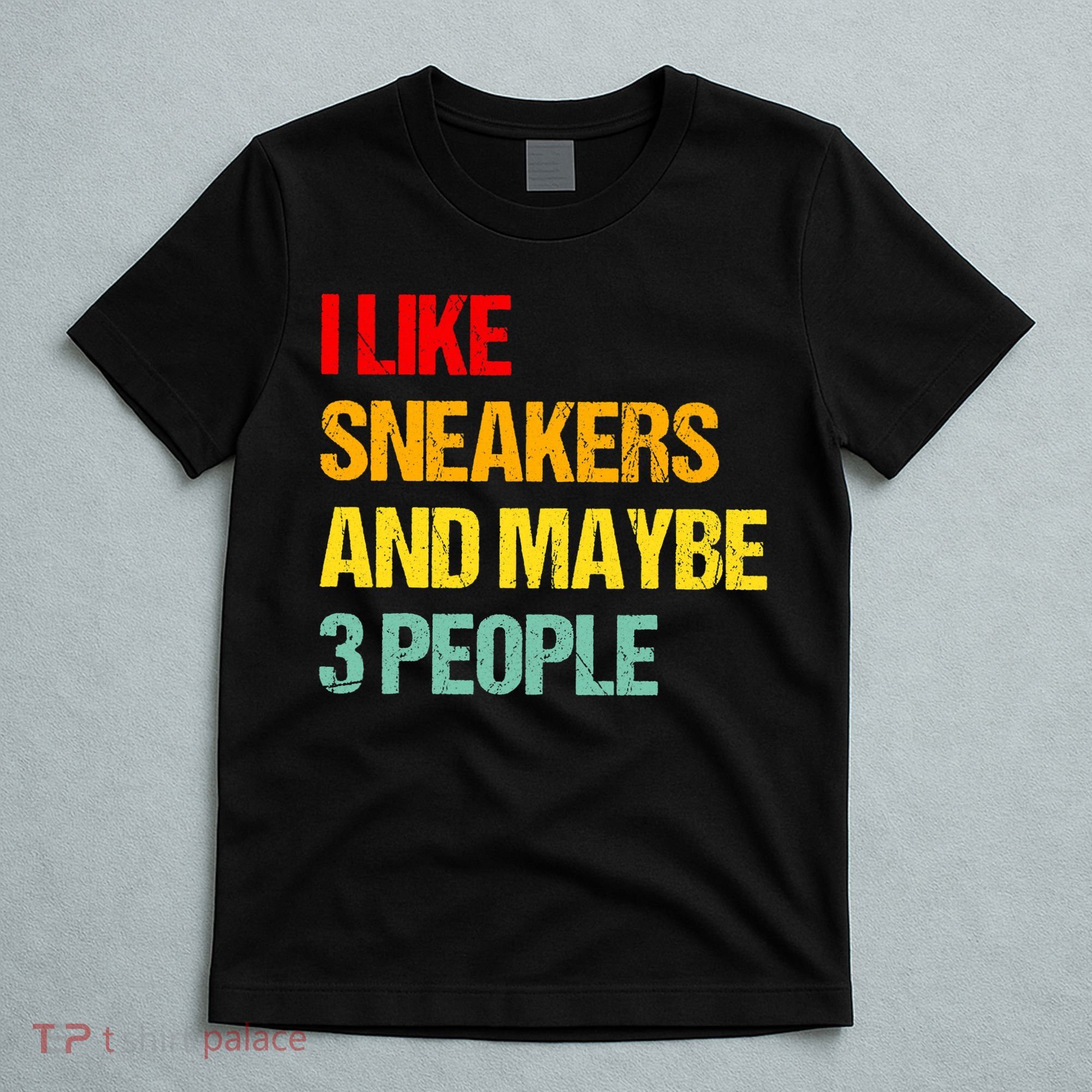 I Like Sneakers And Maybe 3 People T-Shirt