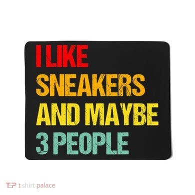 I Like Sneakers And Maybe 3 People Mousepad