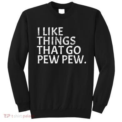 I Like Things That Go Pew Pew Gun Enthusiast Gift Sweatshirt