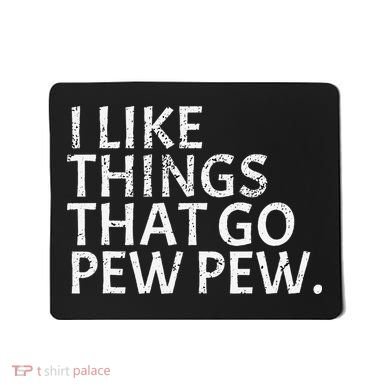 I Like Things That Go Pew Pew Gun Enthusiast Gift Mousepad
