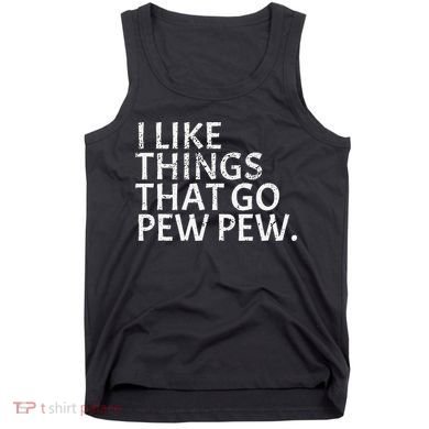 I Like Things That Go Pew Pew Gun Enthusiast Gift Tank Top