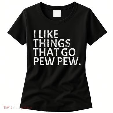 I Like Things That Go Pew Pew Gun Enthusiast Gift Women's T-Shirt