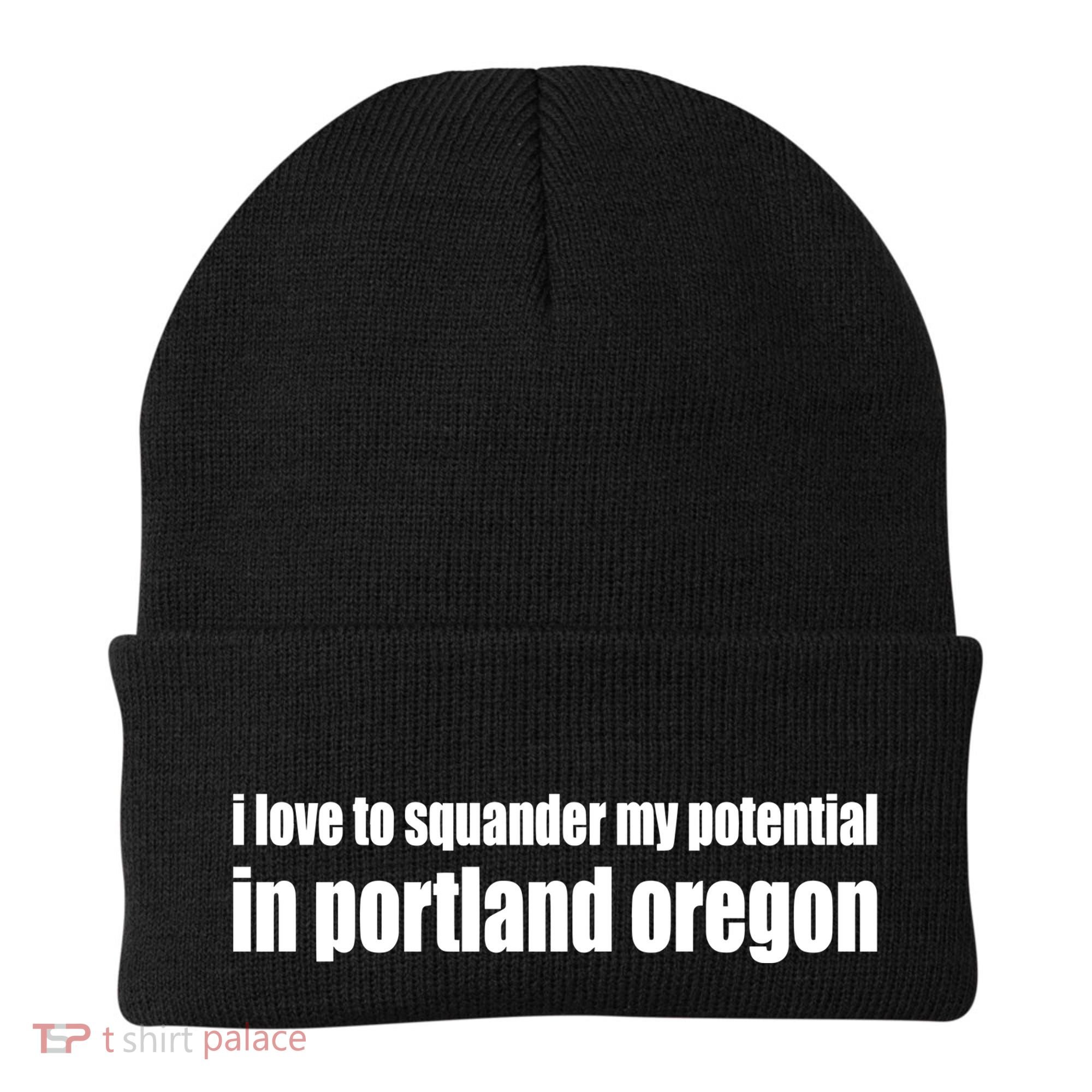 I Love To Squander My Potential In Portland Oregon Beanie