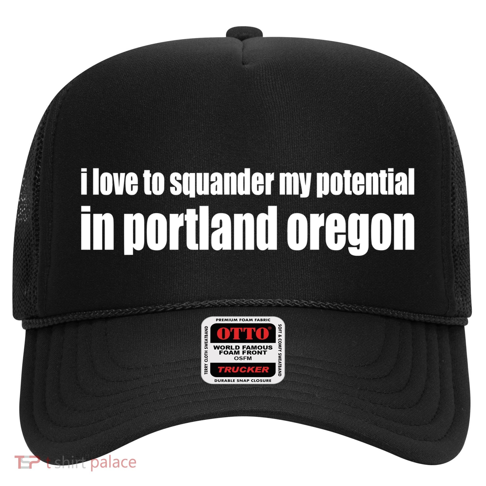 I Love To Squander My Potential In Portland Oregon Hat