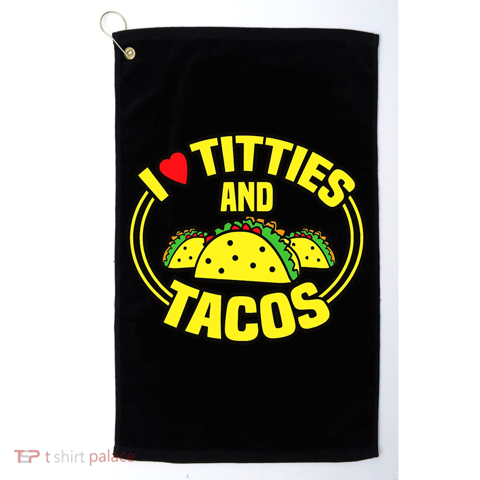 I Love Titties And Tacos Golf Towel