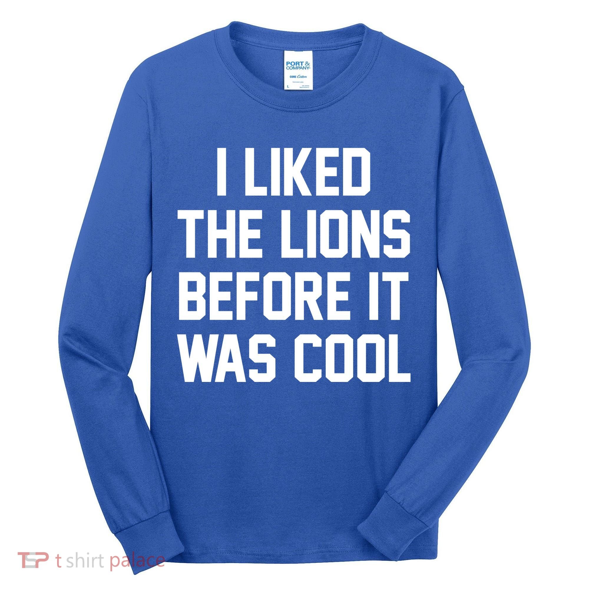 I Liked The Lions Before It Was Cool Funny Tall Long Sleeve Shirt