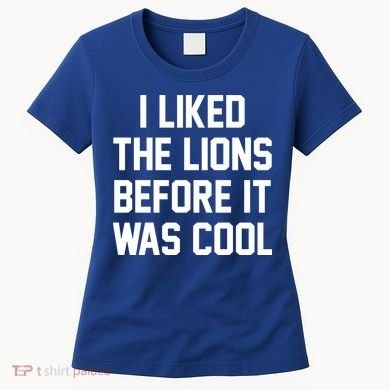 I Liked The Lions Before It Was Cool Funny Women's T-Shirt