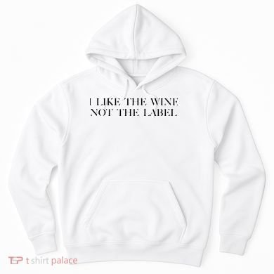 I Like The Wine Not The Label Hoodie