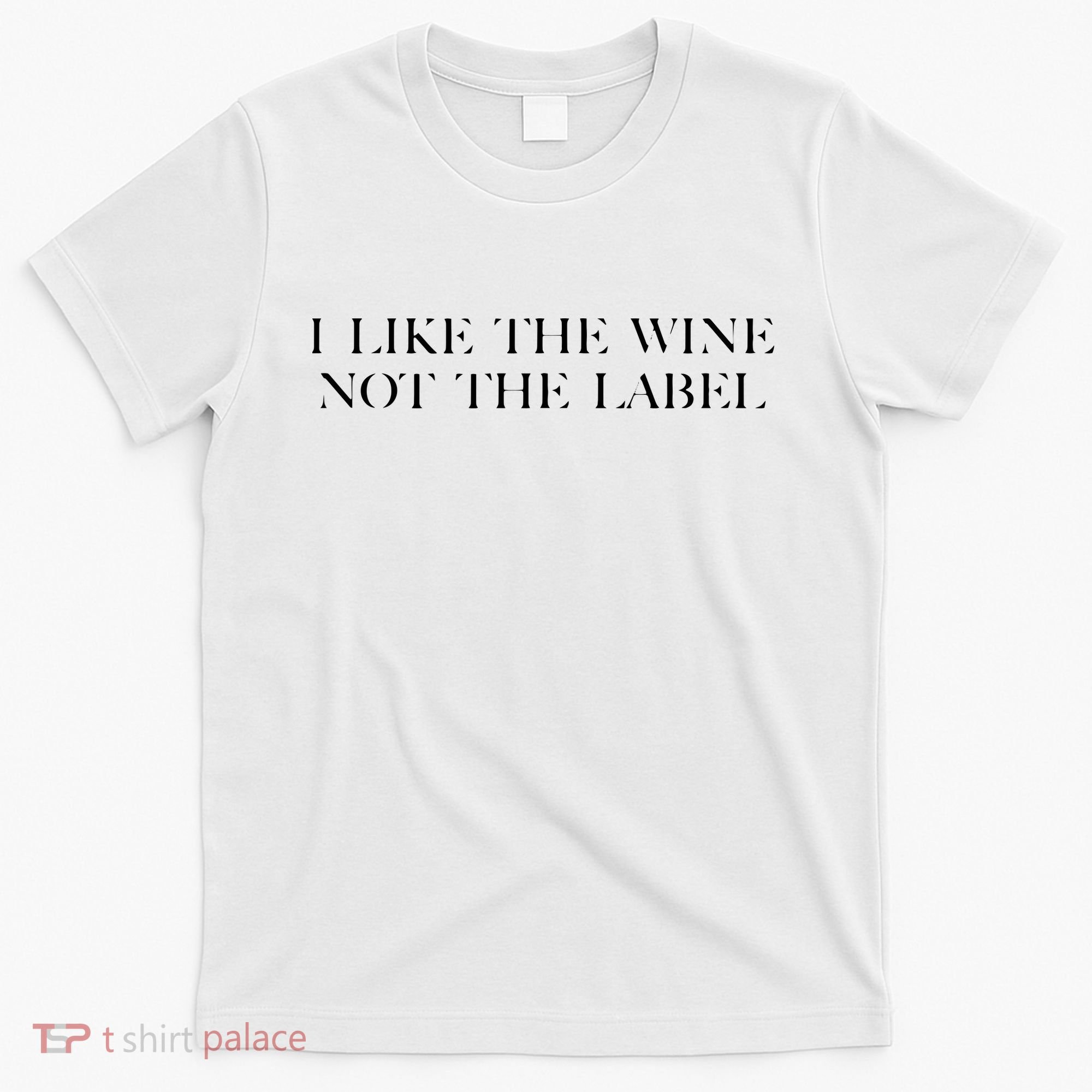 I Like The Wine Not The Label T-Shirt