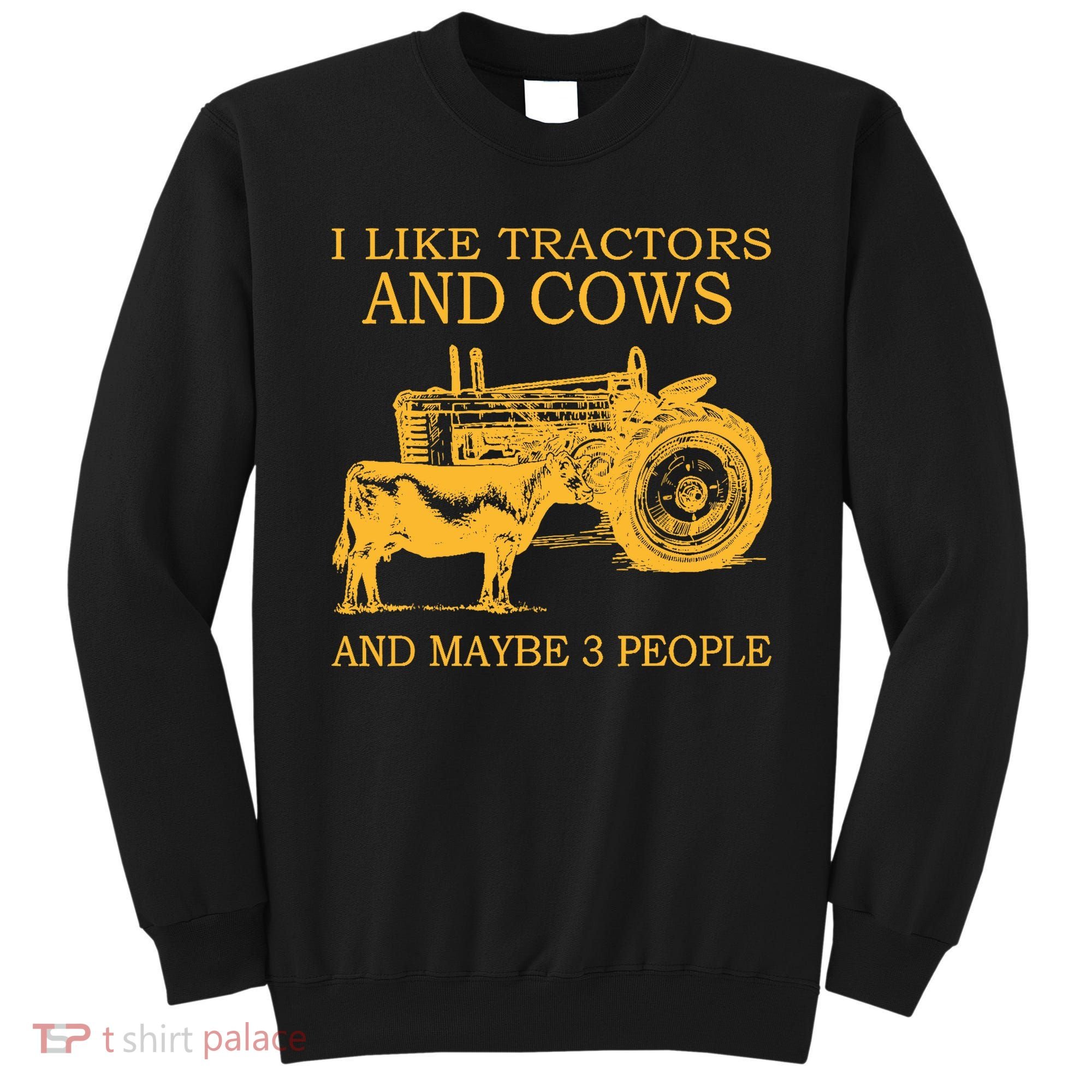 I Like Tractors And Cows And Maybe 3 People Farmer Sweatshirt