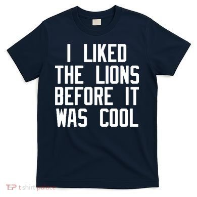 I Liked The Lions Before It Was Cool T-Shirt