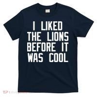 I Liked The Lions Before It Was Cool T-Shirt thumb 0