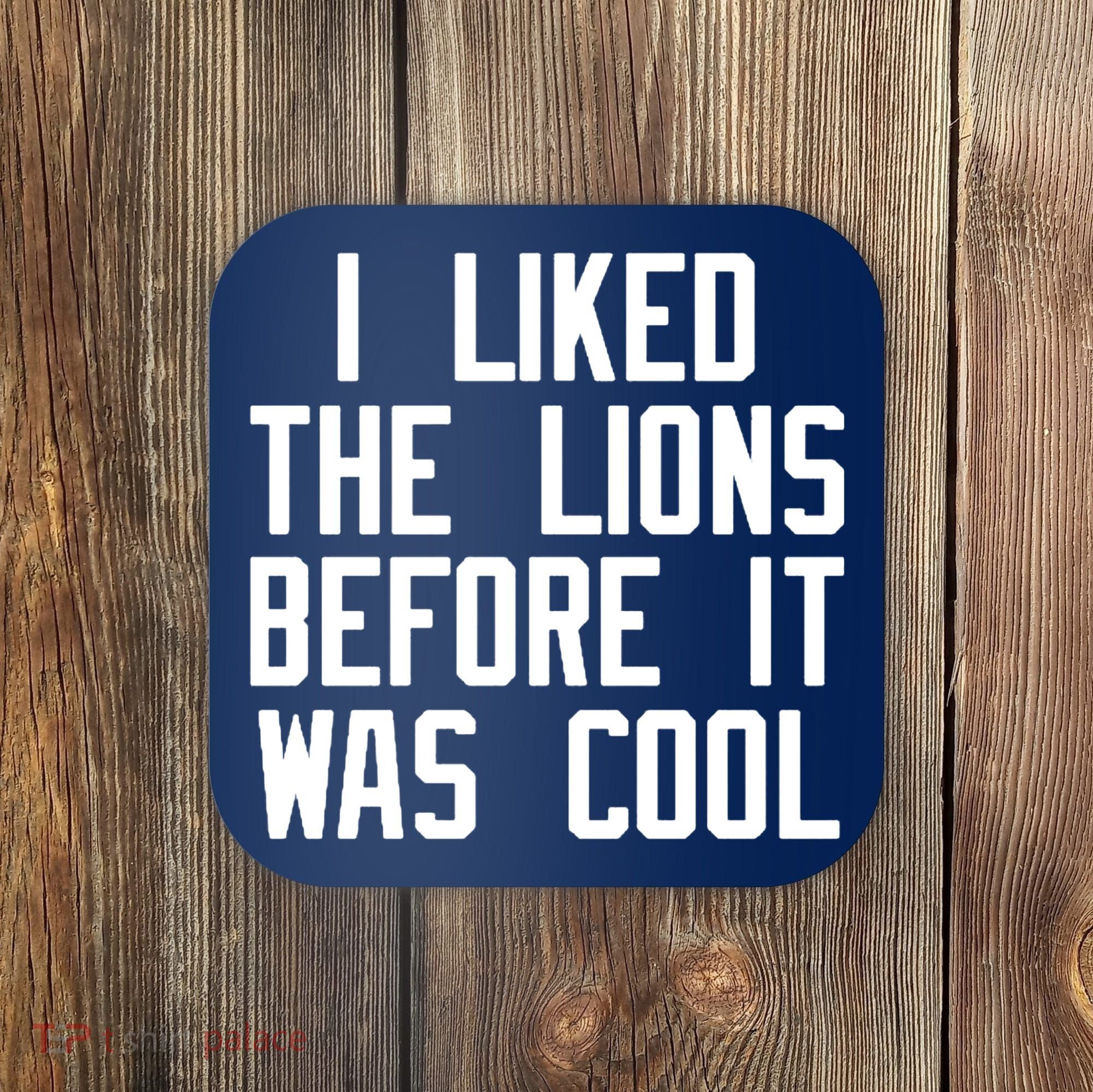 I Liked The Lions Before It Was Cool Coaster