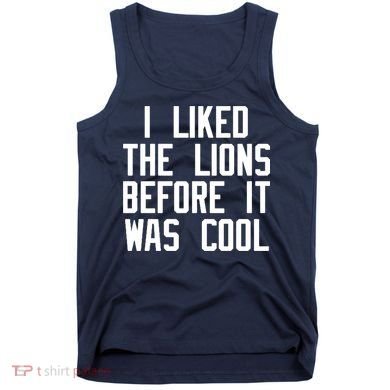 I Liked The Lions Before It Was Cool Tank Top