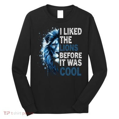 I Liked The Lions Before It Was Cool Long Sleeve Shirt