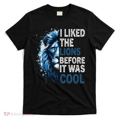 I Liked The Lions Before It Was Cool T-Shirt