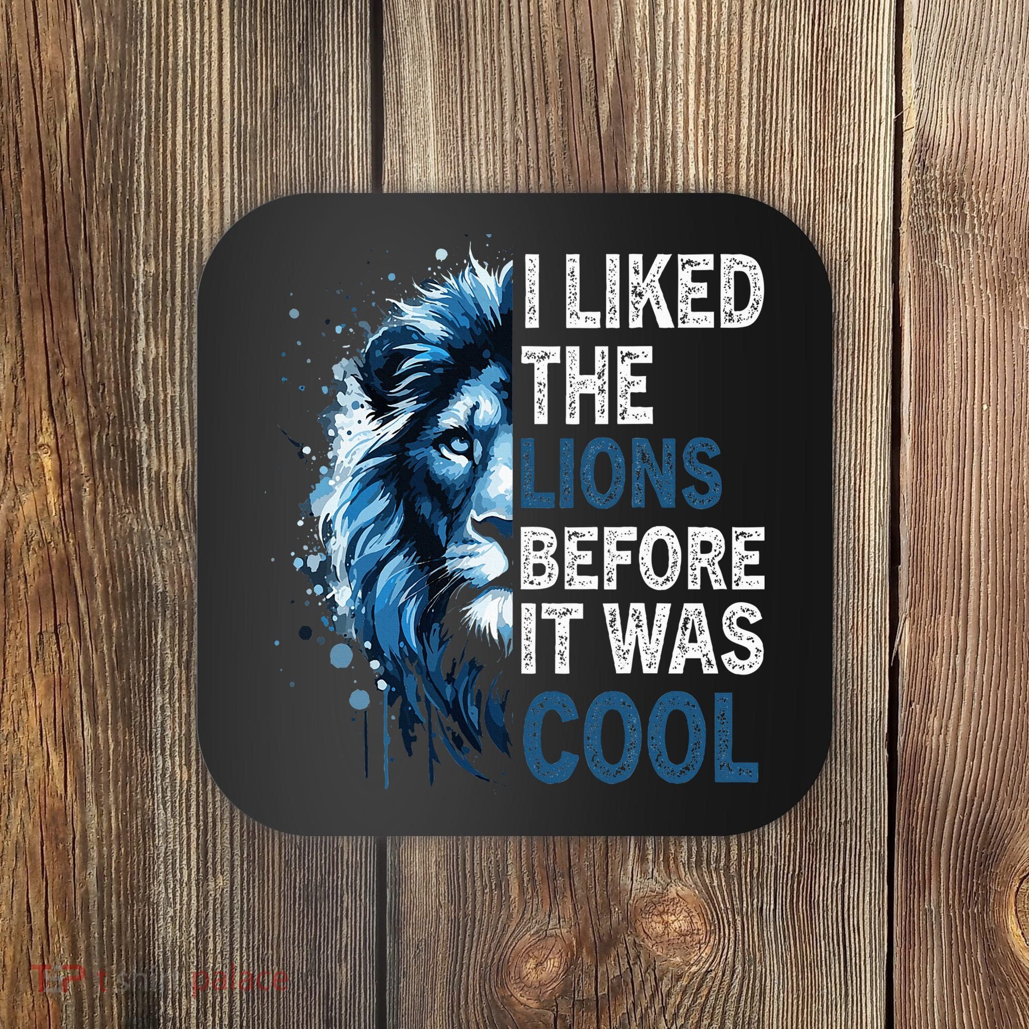 I Liked The Lions Before It Was Cool Coaster