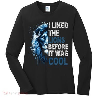 I Liked The Lions Before It Was Cool Women's Long Sleeve Shirt