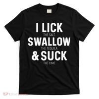 I Lick The Salt Swallow The Tequila And Suck Lime T-Shirt thumb 0
