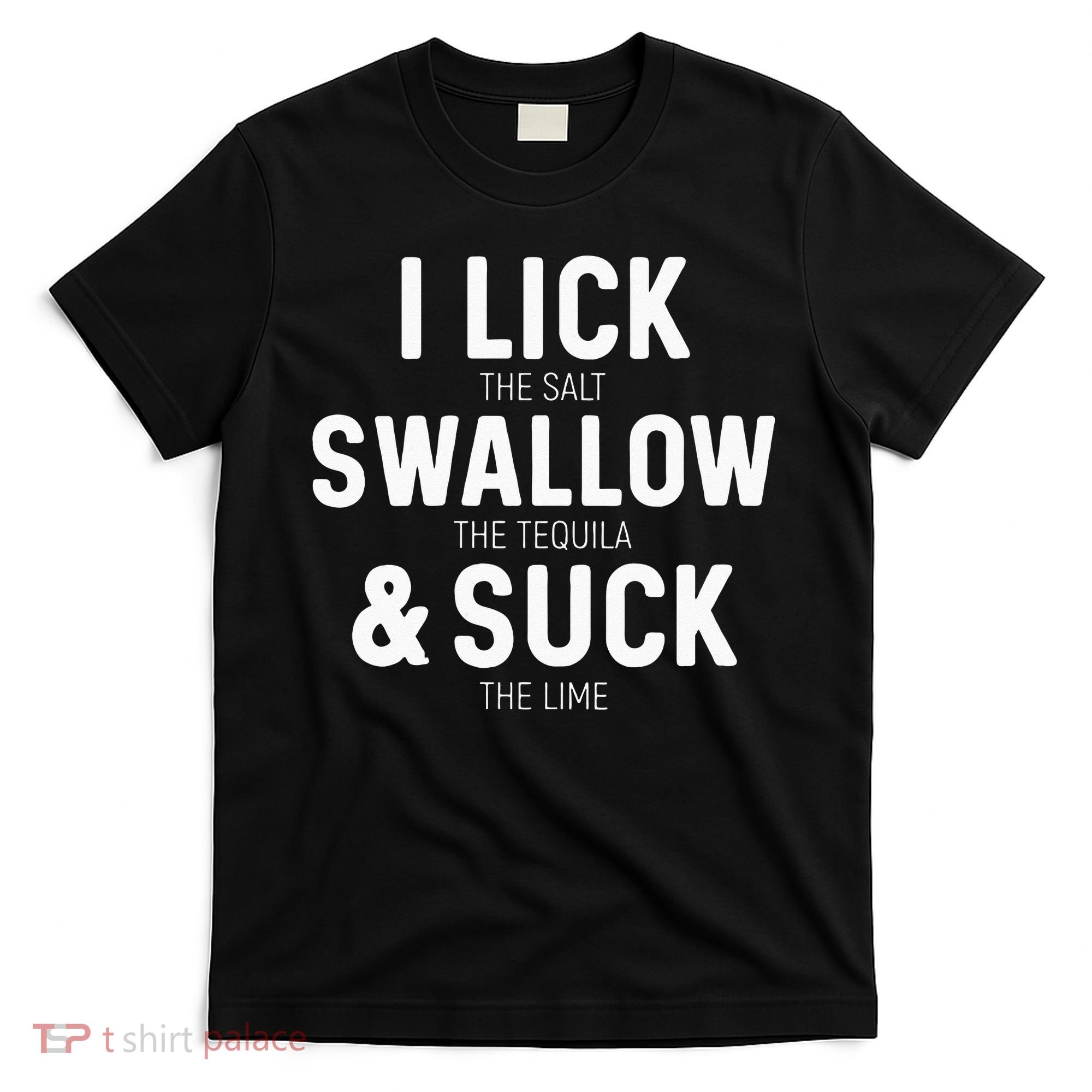 I Lick The Salt Swallow The Tequila And Suck Lime T-Shirt