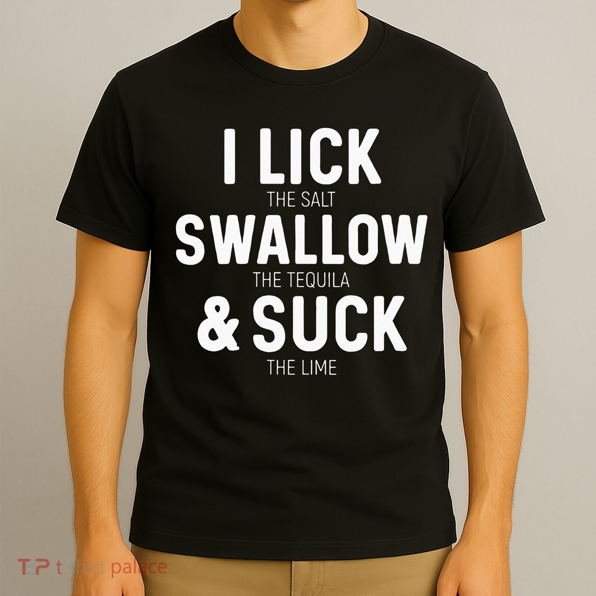 I Lick The Salt Swallow The Tequila And Suck Lime T-Shirt