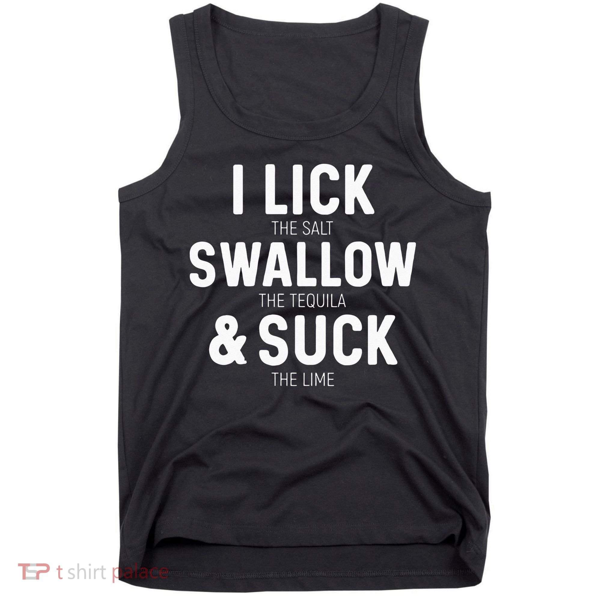 I Lick The Salt Swallow The Tequila And Suck Lime Tank Top