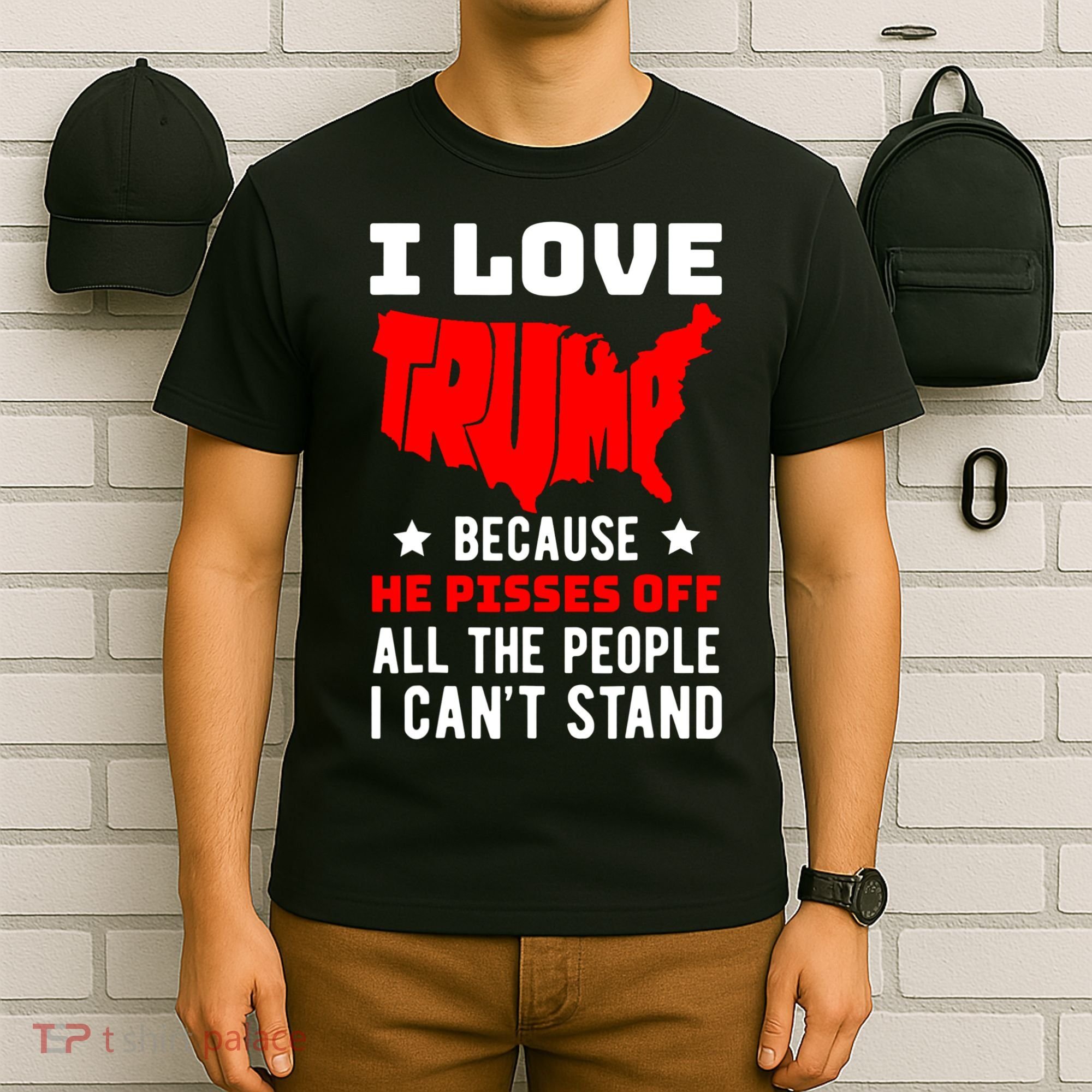 I Love Trump Because He Pisses Off All The People I CanT Stand T-Shirt
