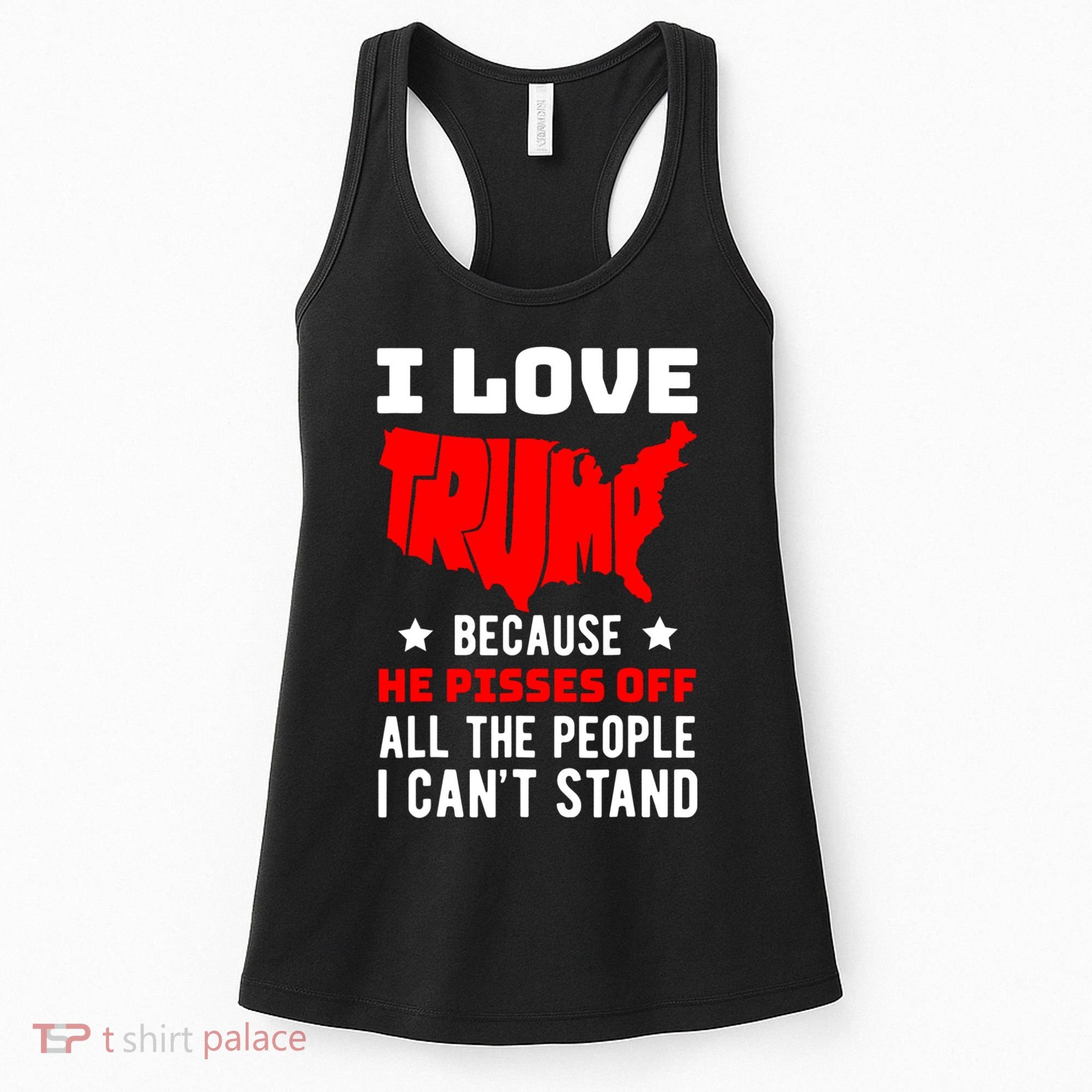 I Love Trump Because He Pisses Off All The People I CanT Stand Women's Tank Top