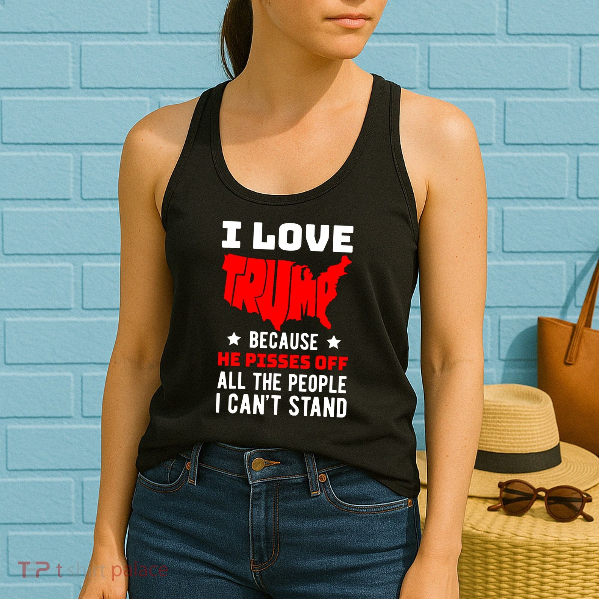 I Love Trump Because He Pisses Off All The People I CanT Stand Women's Tank Top