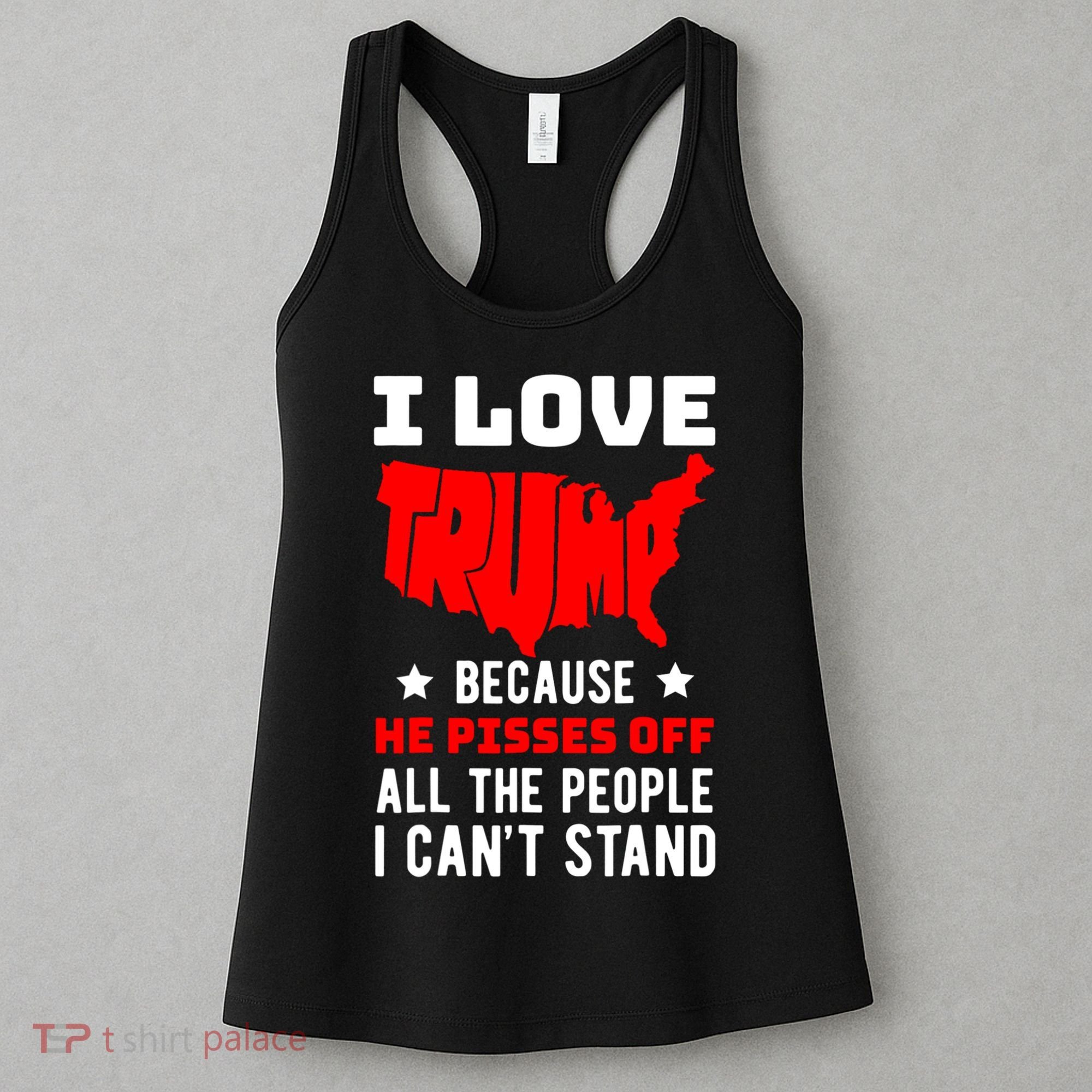 I Love Trump Because He Pisses Off All The People I CanT Stand Women's Tank Top