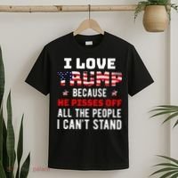 I Love Trump Because He Pisses Off The People I CanT Stand T-Shirt thumb 2