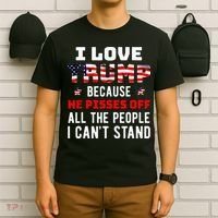 I Love Trump Because He Pisses Off The People I CanT Stand T-Shirt thumb 6