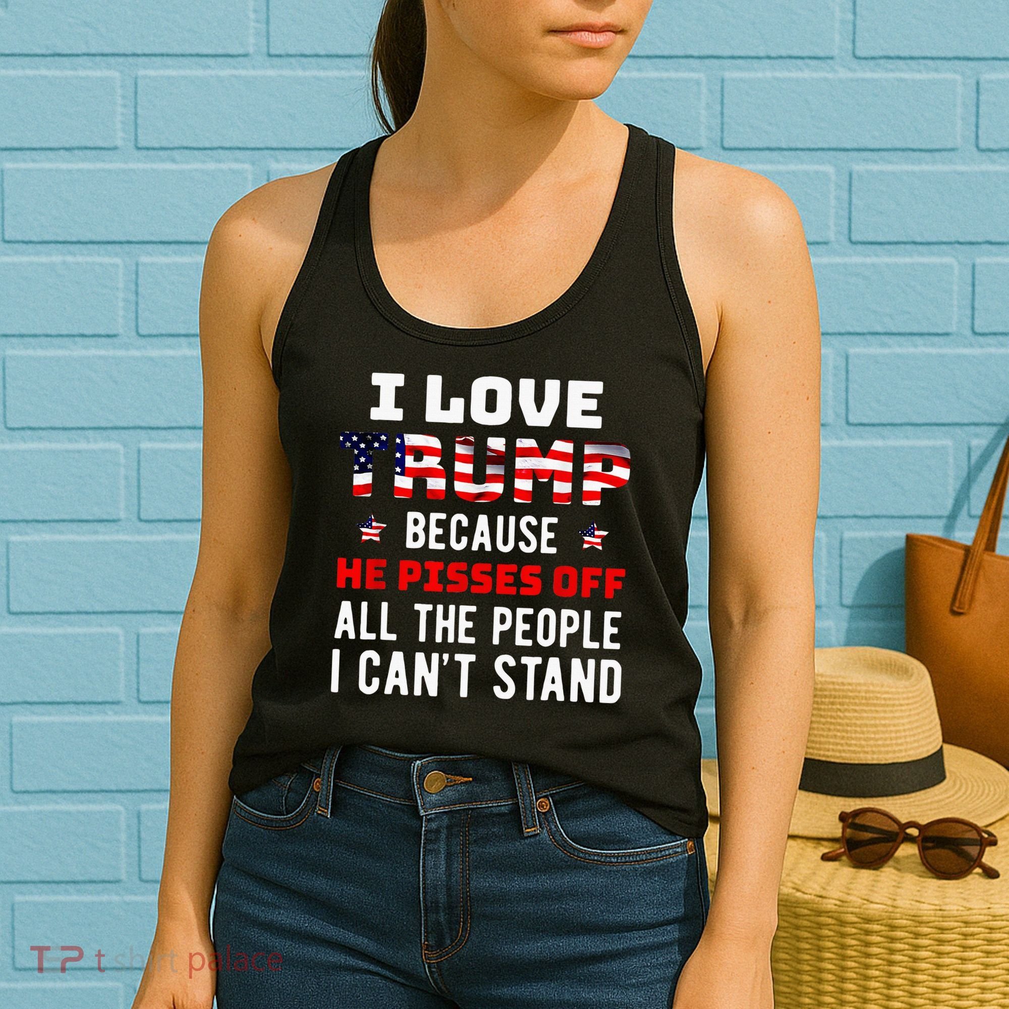 I Love Trump Because He Pisses Off The People I CanT Stand Women's Tank Top