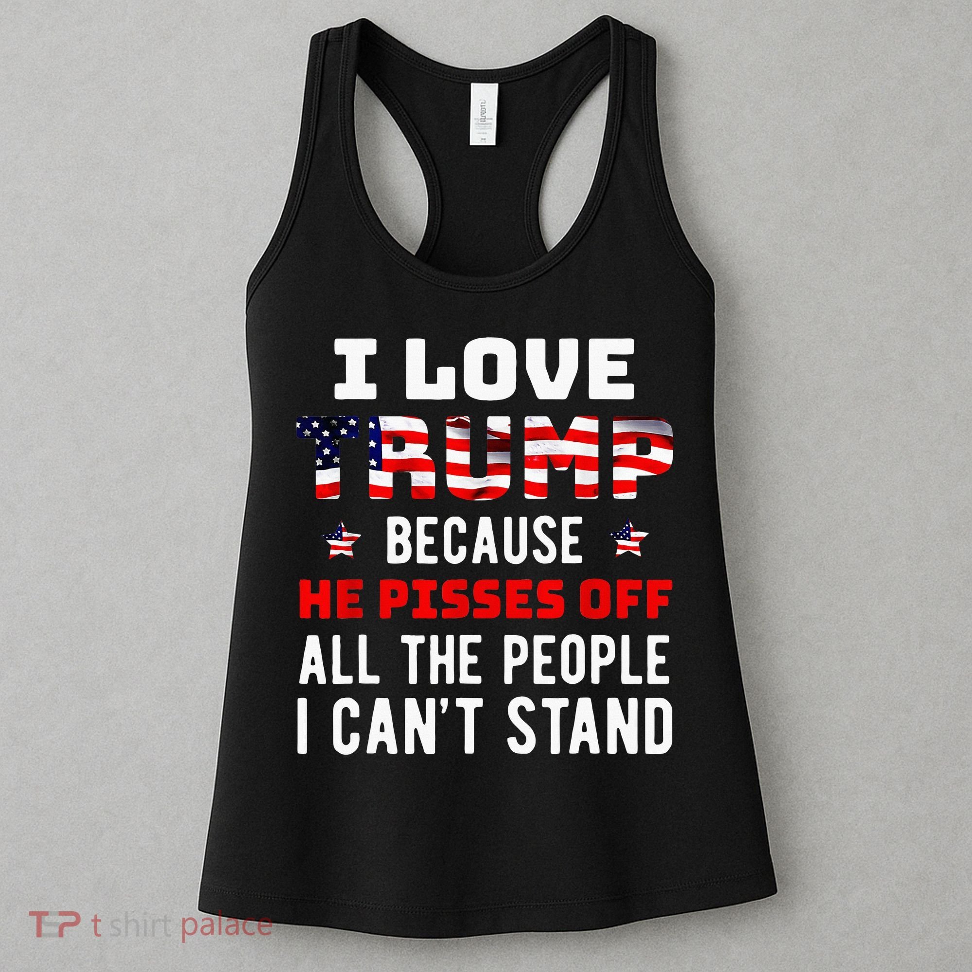 I Love Trump Because He Pisses Off The People I CanT Stand Women's Tank Top