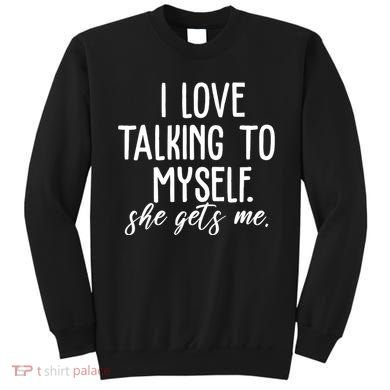 I Love Talking To Myself She Gets Me Funny Sweatshirt