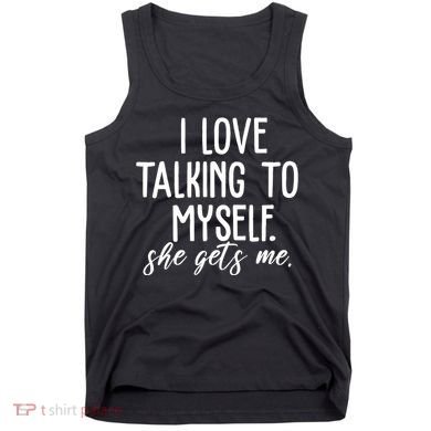 I Love Talking To Myself She Gets Me Funny Tank Top