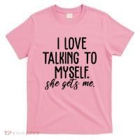 I Love Talking To Myself She Gets Me Funny T-Shirt thumb 0
