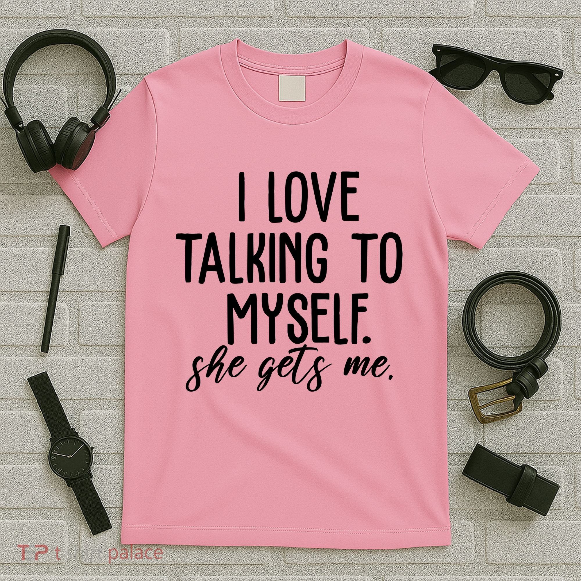 I Love Talking To Myself She Gets Me Funny T-Shirt
