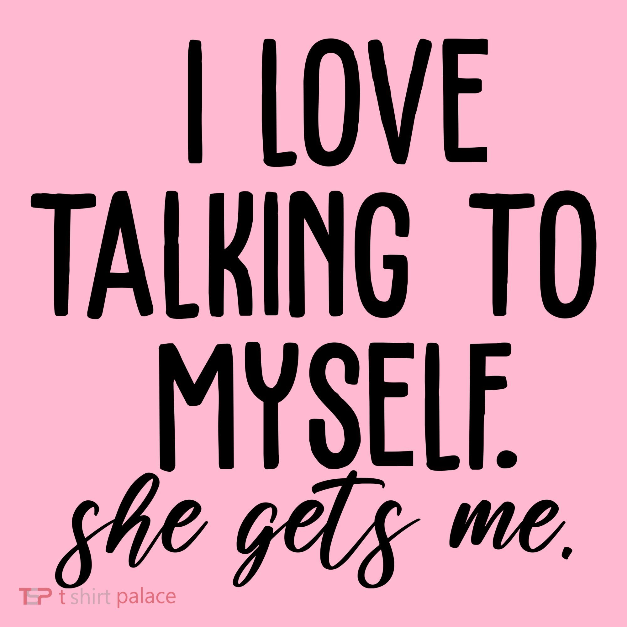 I Love Talking To Myself She Gets Me Funny T-Shirt